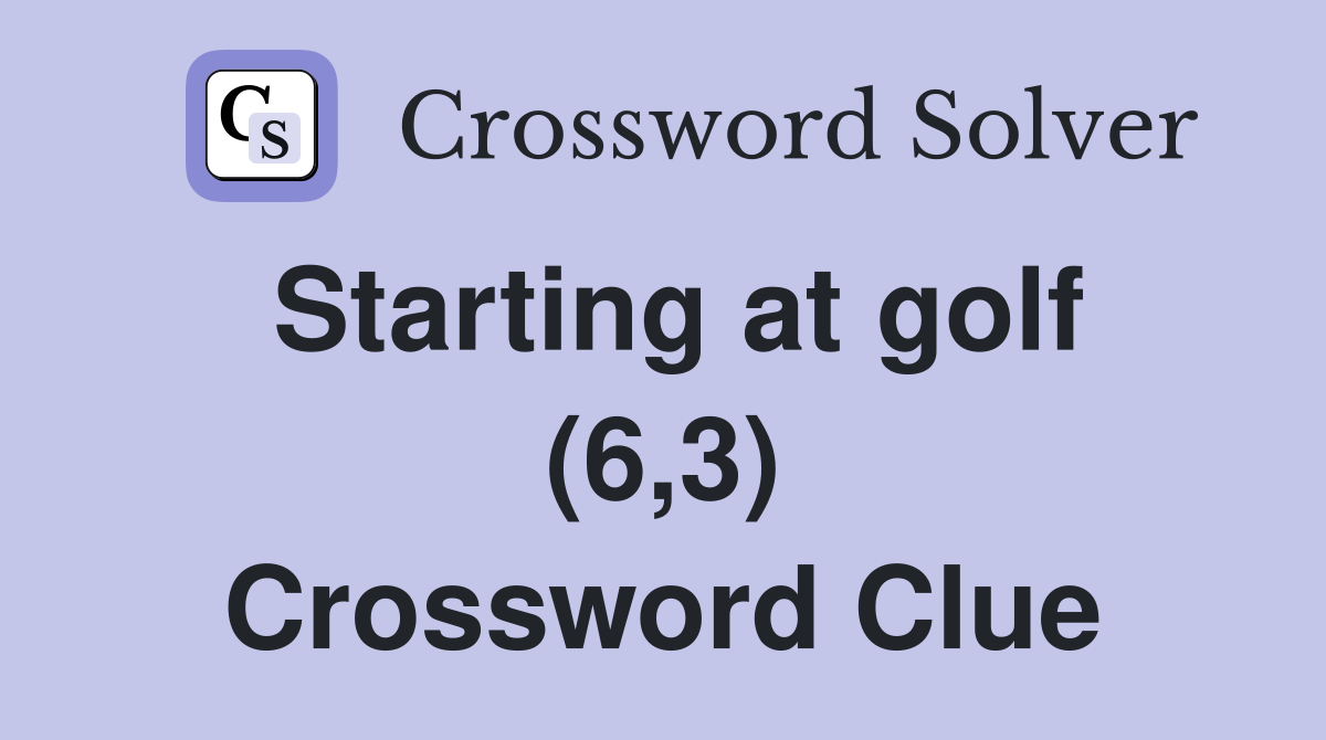 Starting at golf (6,3) Crossword Clue