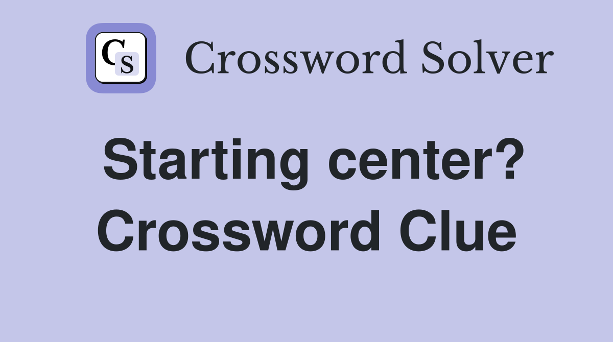Starting center? Crossword Clue
