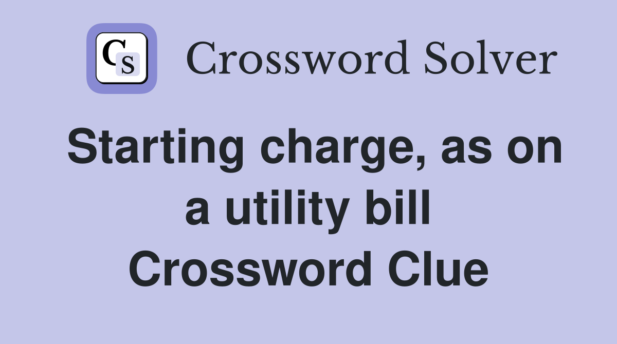 Starting charge, as on a utility bill Crossword Clue