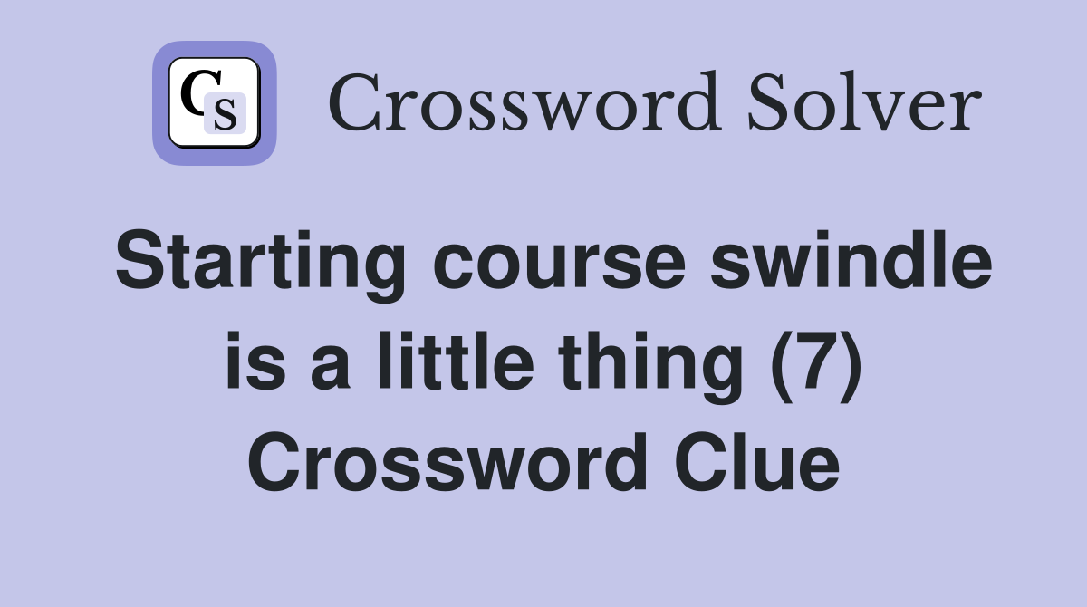 Starting course swindle is a little thing (7) Crossword Clue