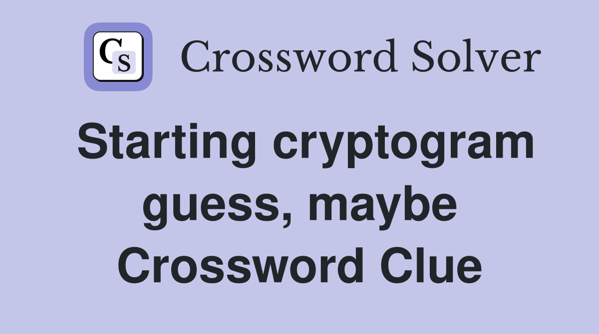 Starting cryptogram guess, maybe Crossword Clue