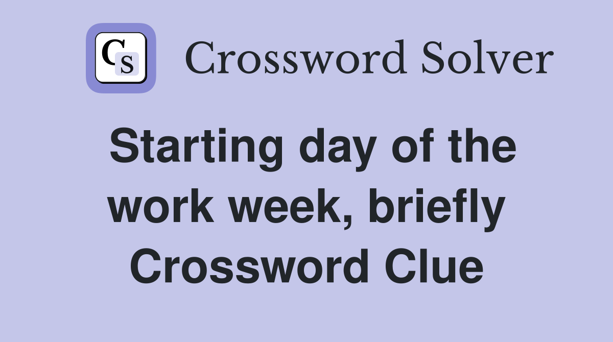 Starting day of the work week, briefly Crossword Clue