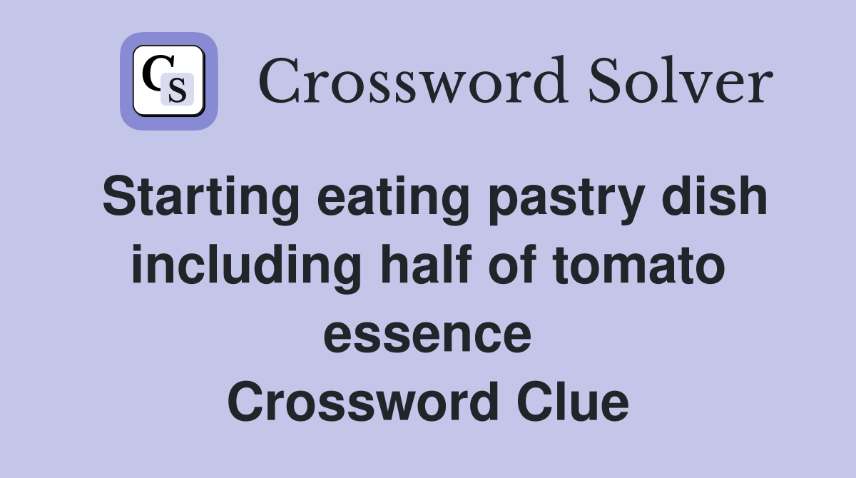 Starting eating pastry dish including half of tomato essence Crossword Clue
