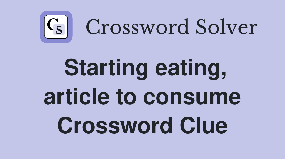 Starting eating, article to consume Crossword Clue