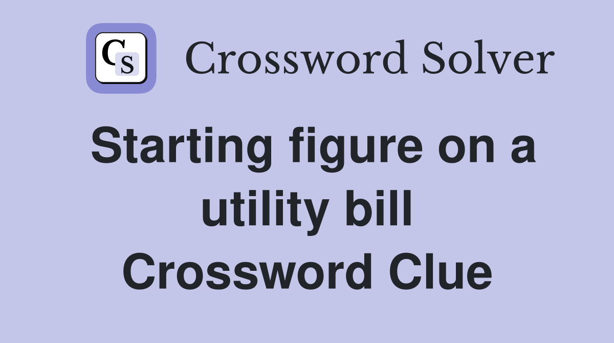Starting figure on a utility bill Crossword Clue
