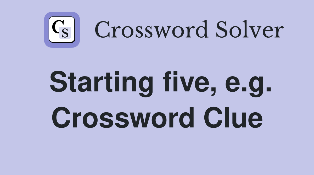Starting five, e.g. Crossword Clue