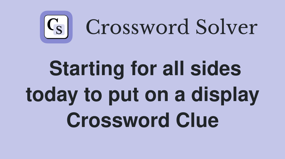 Starting for all sides today to put on a display Crossword Clue