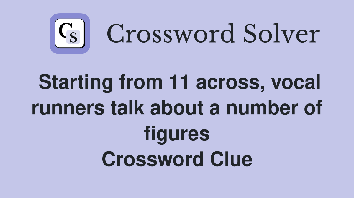 Starting from 11 across, vocal runners talk about a number of figures Crossword Clue