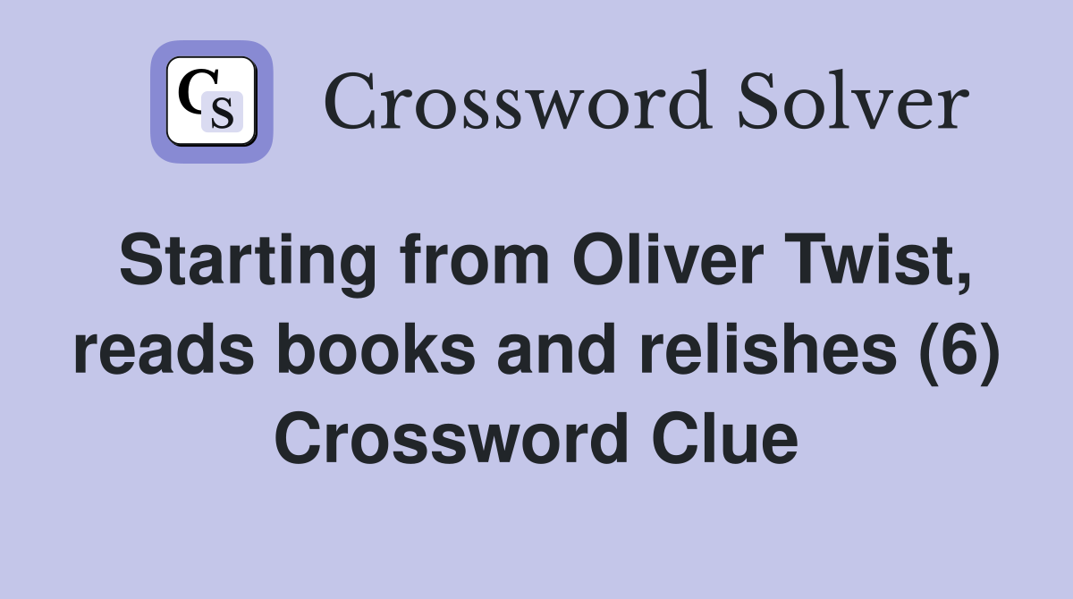 Starting from Oliver Twist, reads books and relishes (6) Crossword Clue