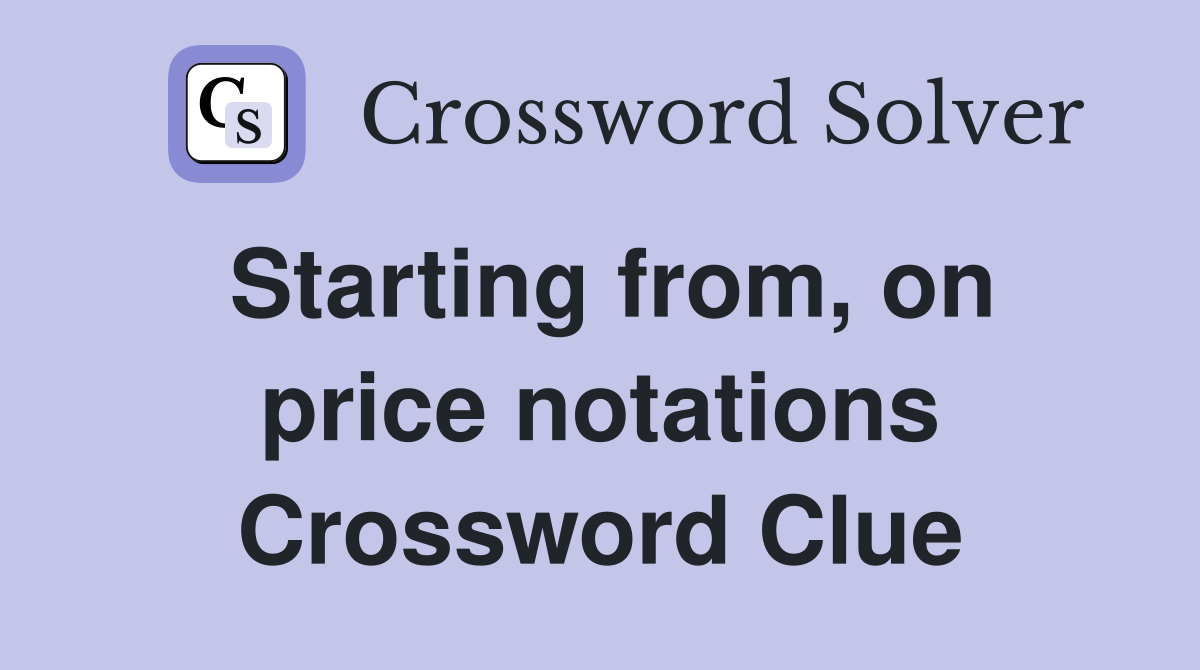 Starting from, on price notations Crossword Clue