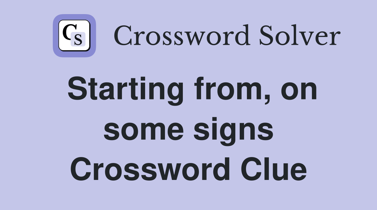 Starting from, on some signs Crossword Clue