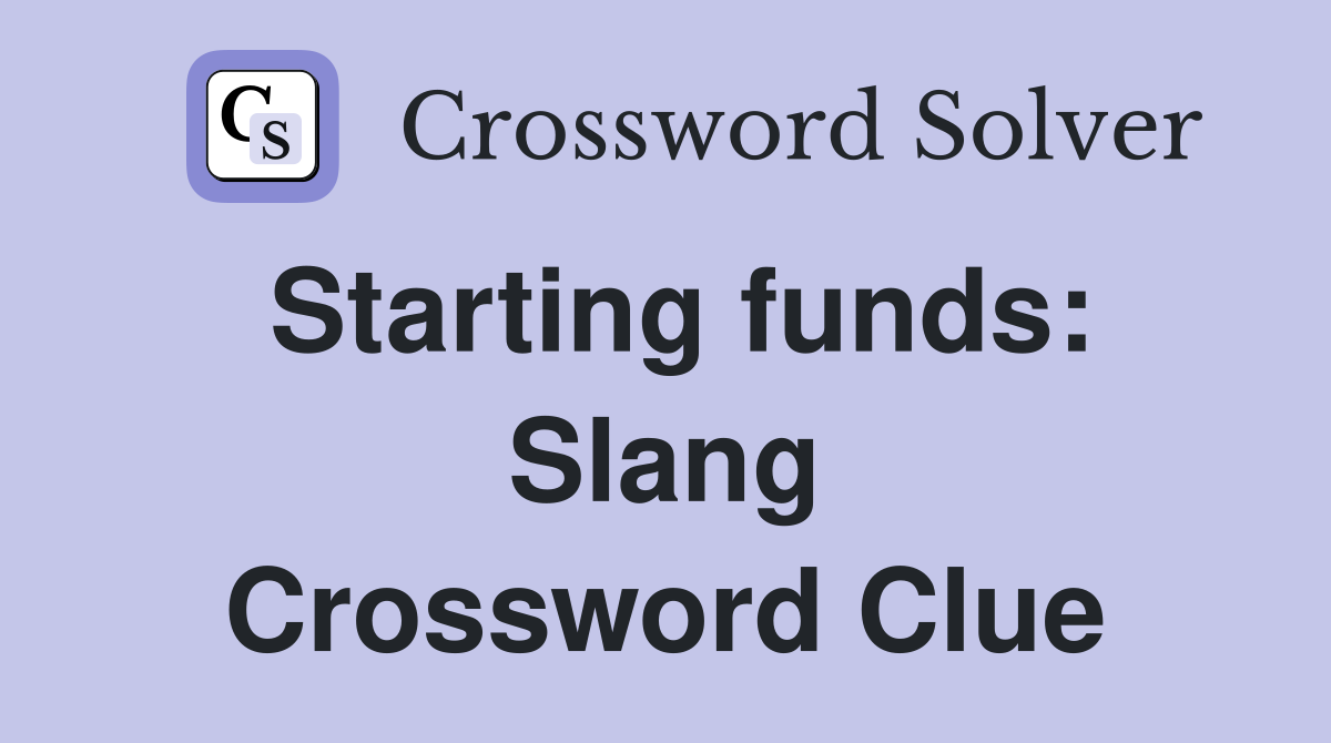 Starting funds: Slang Crossword Clue