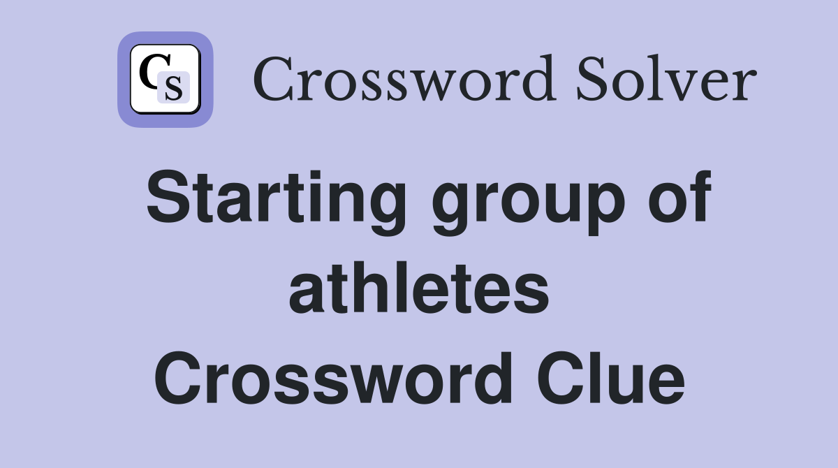 Starting group of athletes Crossword Clue