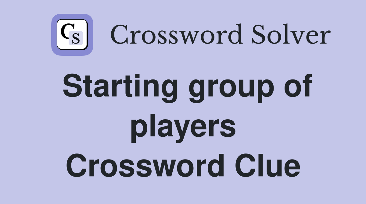 Starting group of players Crossword Clue