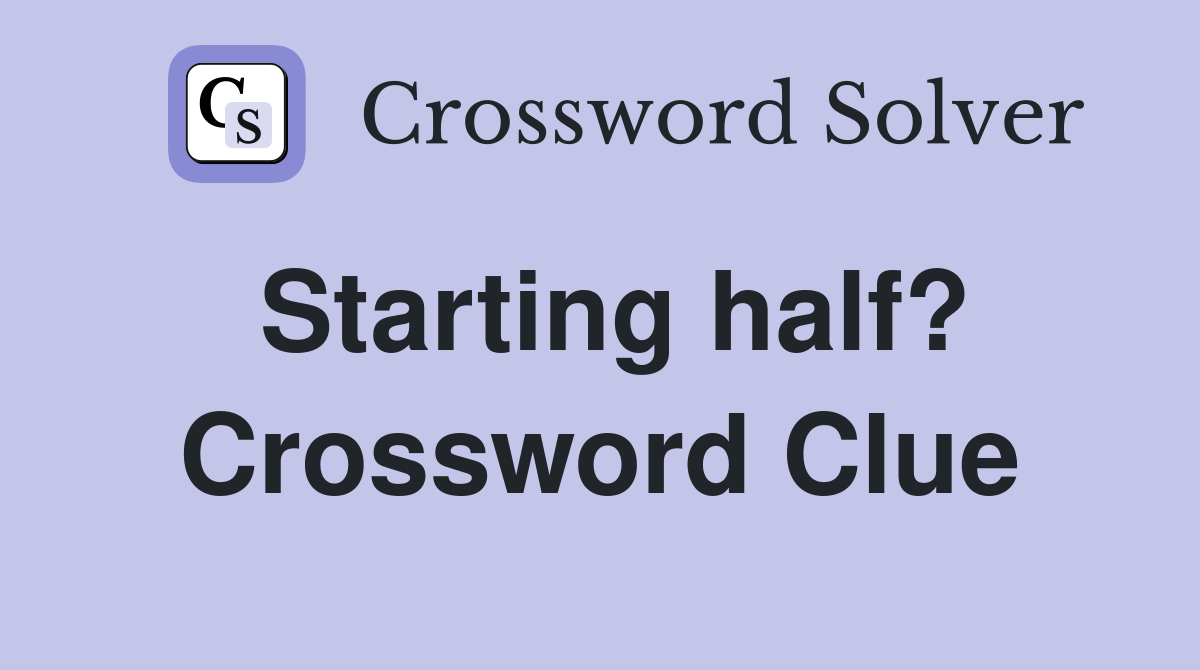 Starting half? Crossword Clue