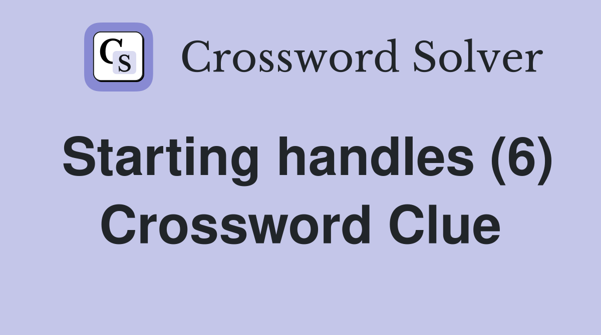 Starting handles (6) Crossword Clue