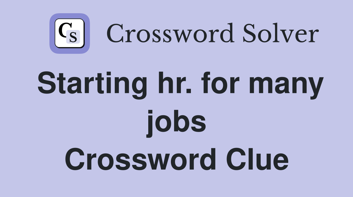 Starting hr. for many jobs Crossword Clue
