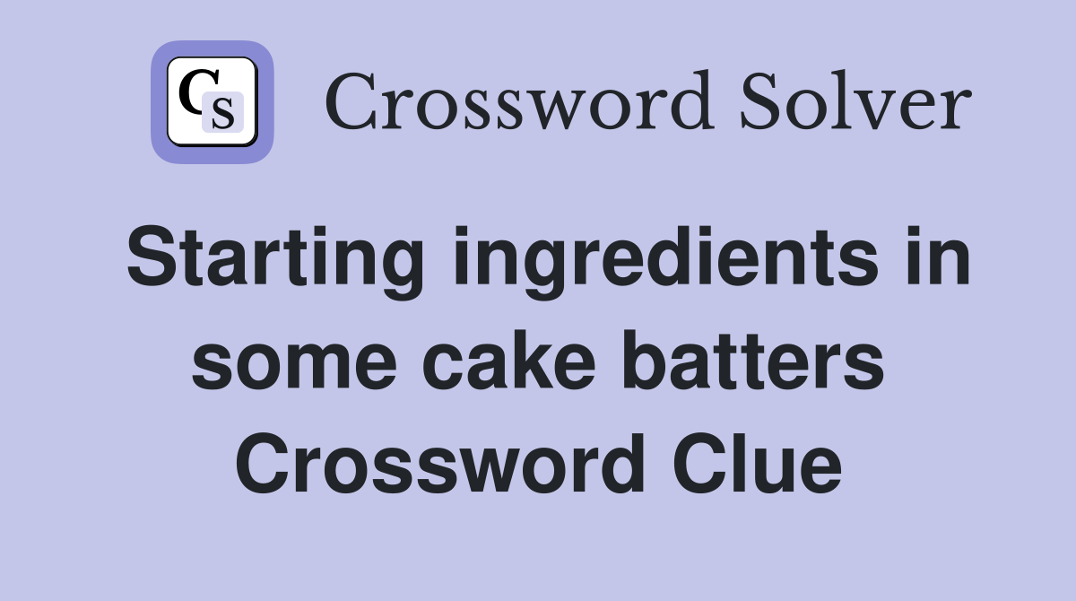 Starting ingredients in some cake batters Crossword Clue