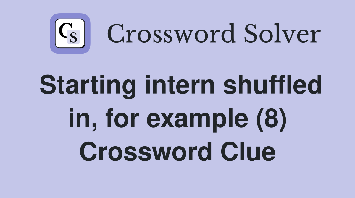 Starting intern shuffled in, for example (8) Crossword Clue