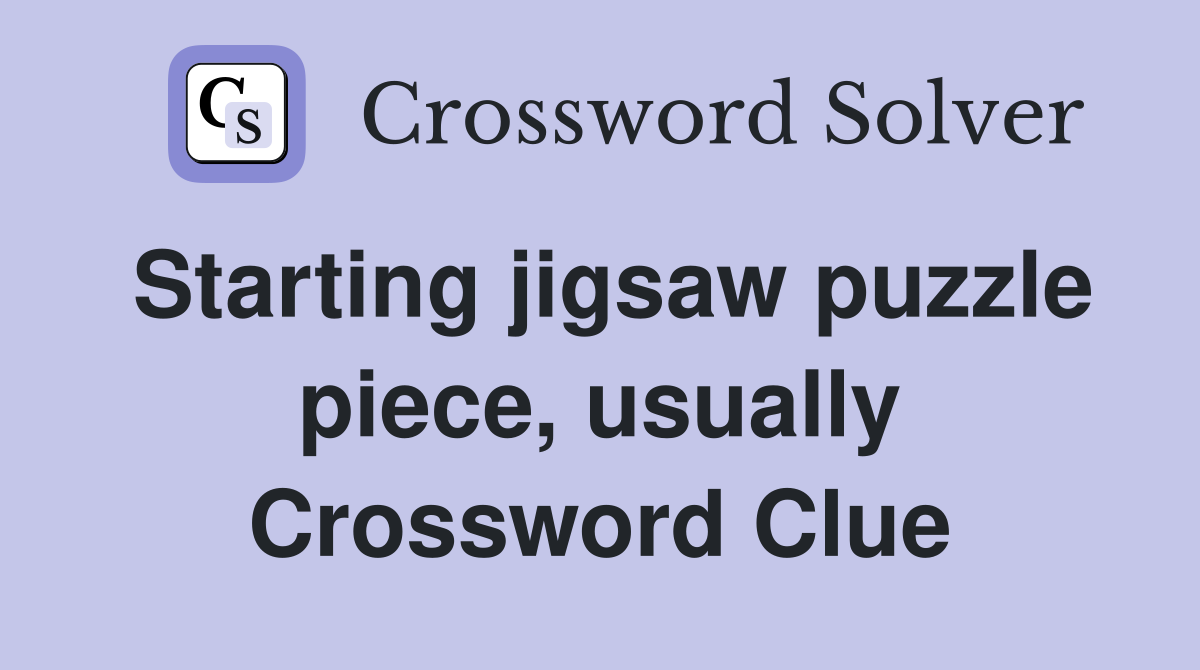 Starting jigsaw puzzle piece, usually Crossword Clue