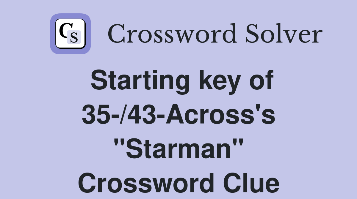 Starting key of 35-/43-Across's "Starman" Crossword Clue