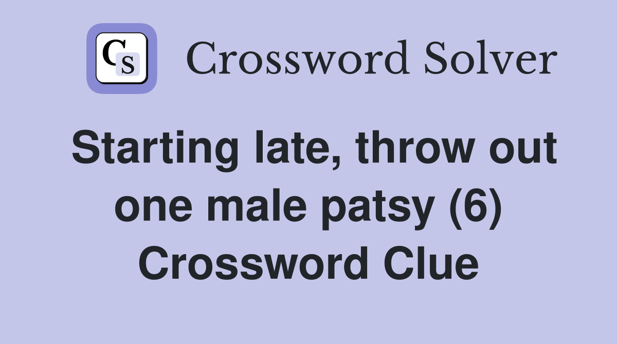 Starting late, throw out one male patsy (6) Crossword Clue