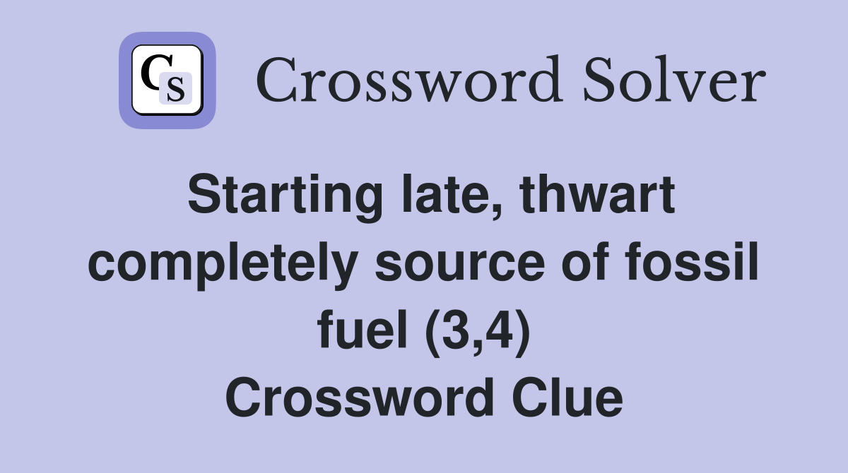 Starting late, thwart completely source of fossil fuel (3,4) Crossword Clue