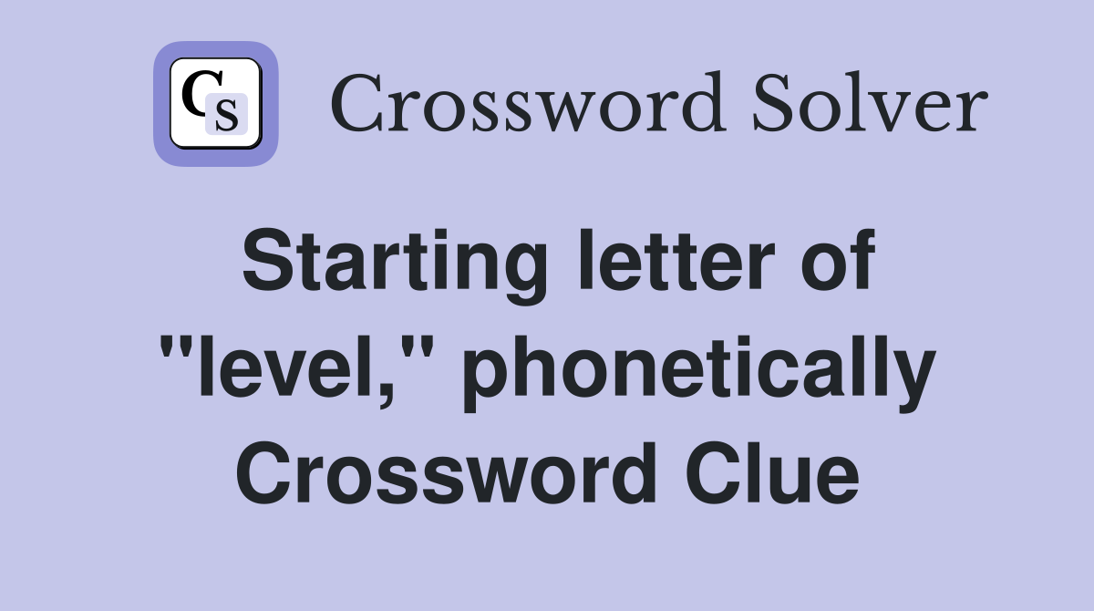 Starting letter of "level," phonetically Crossword Clue