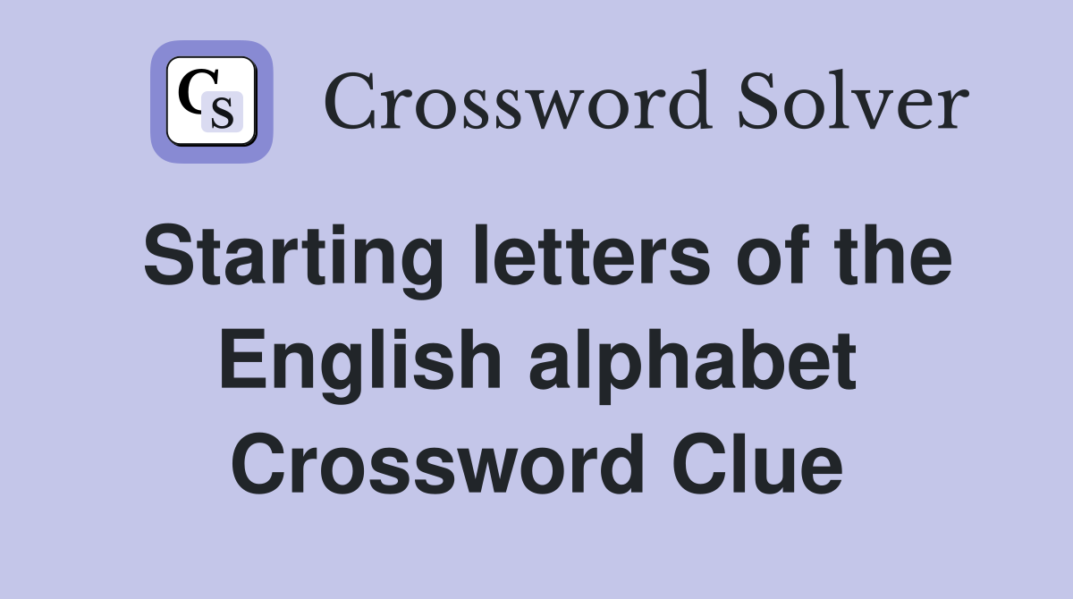 Starting letters of the English alphabet Crossword Clue