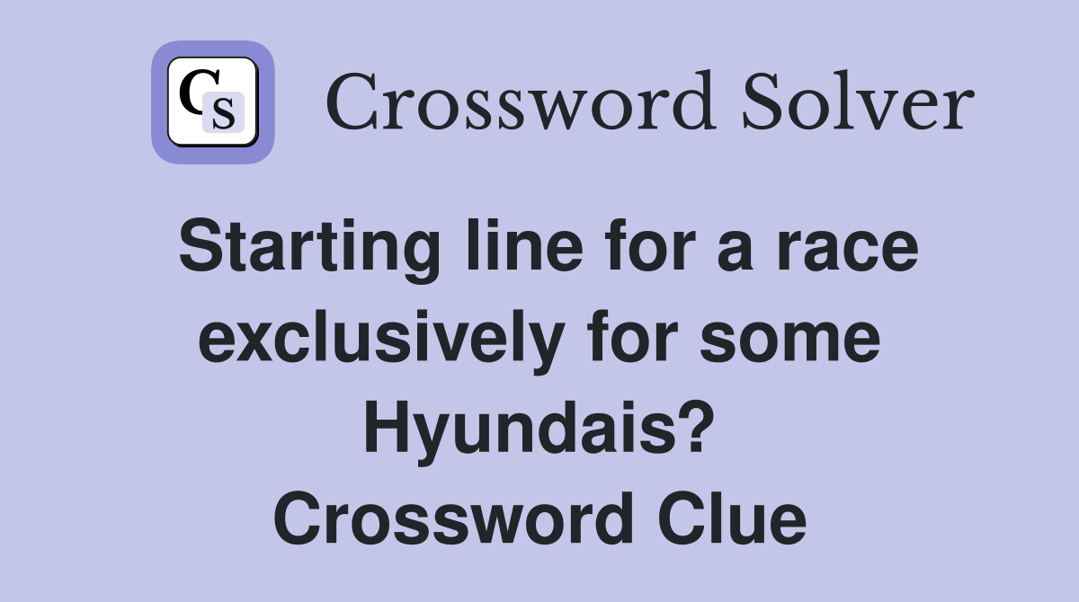 Starting line for a race exclusively for some Hyundais? Crossword Clue