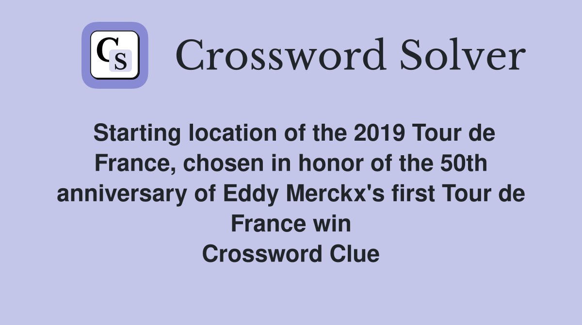 Starting location of the 2019 Tour de France, chosen in honor of the 50th anniversary of Eddy Merckx's first Tour de France win Crossword Clue