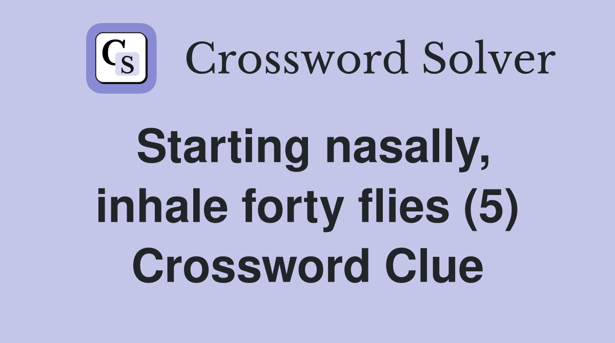 Starting nasally, inhale forty flies (5) Crossword Clue