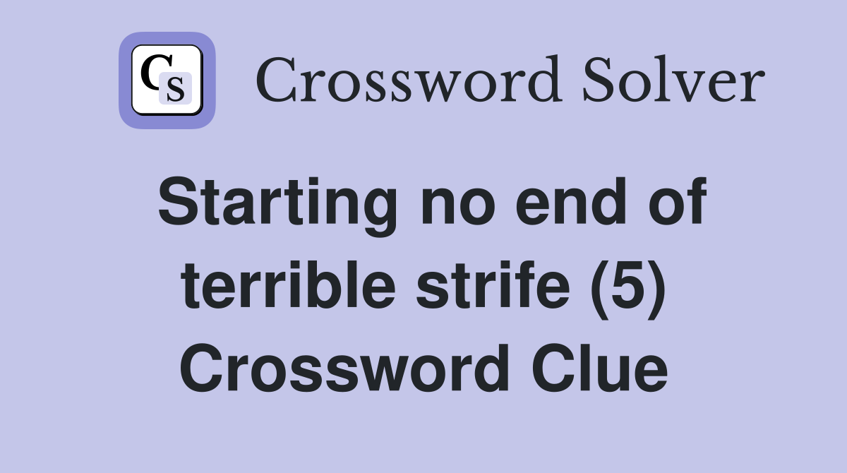 Starting no end of terrible strife (5) Crossword Clue