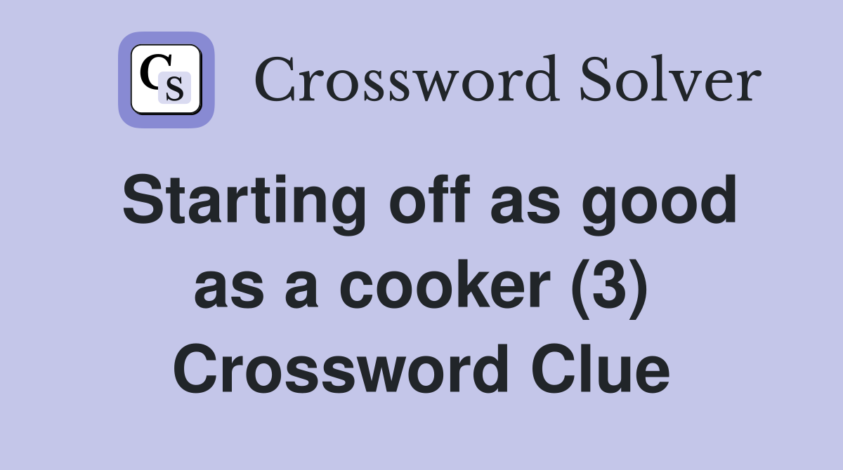 Starting off as good as a cooker (3) Crossword Clue