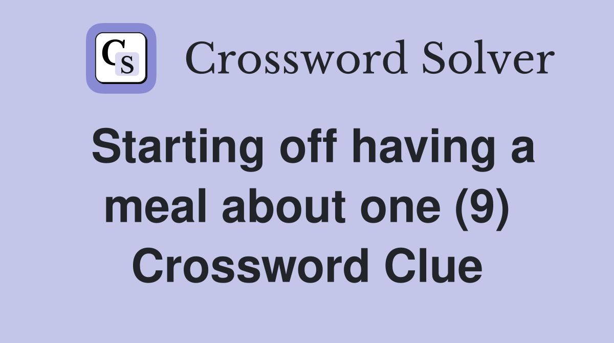 Starting off having a meal about one (9) Crossword Clue