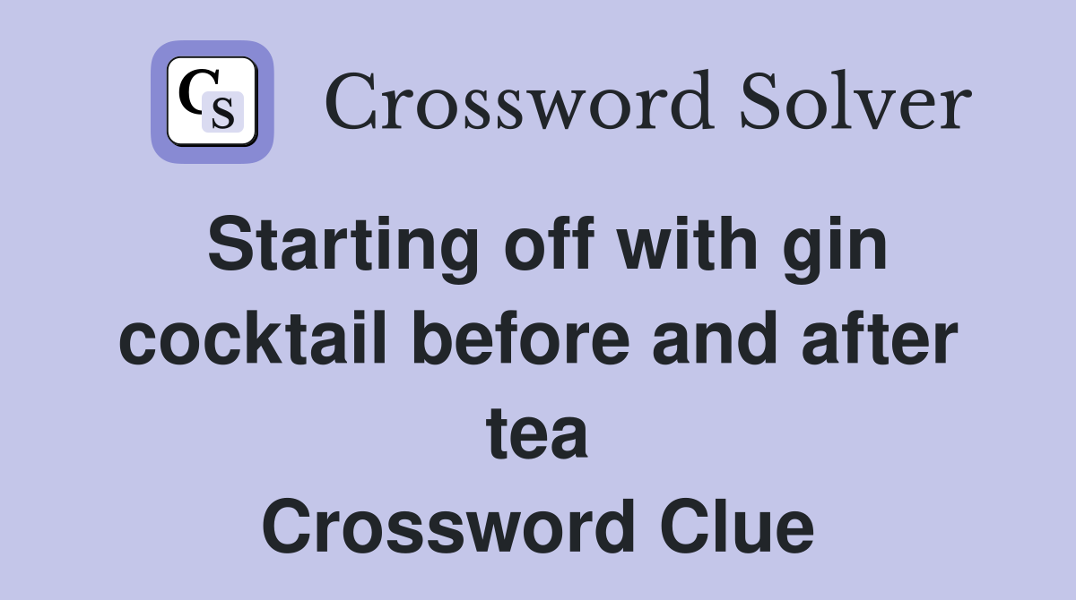 Starting off with gin cocktail before and after tea Crossword Clue
