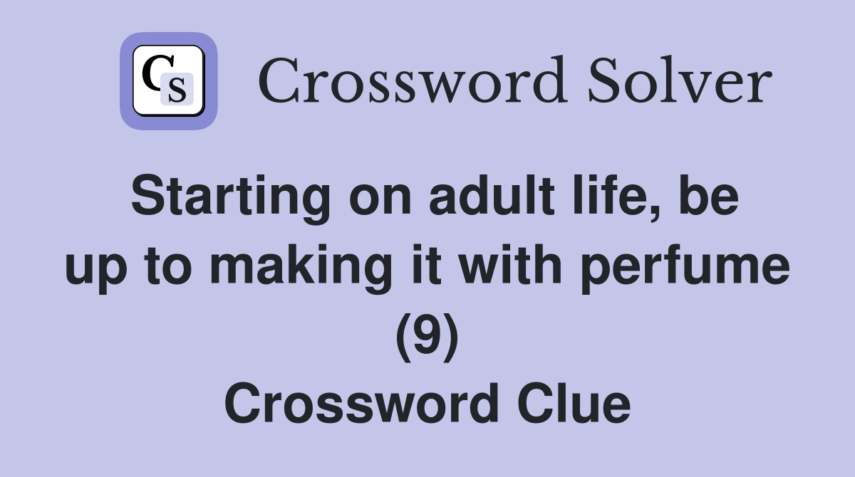 Starting on adult life, be up to making it with perfume (9) Crossword Clue