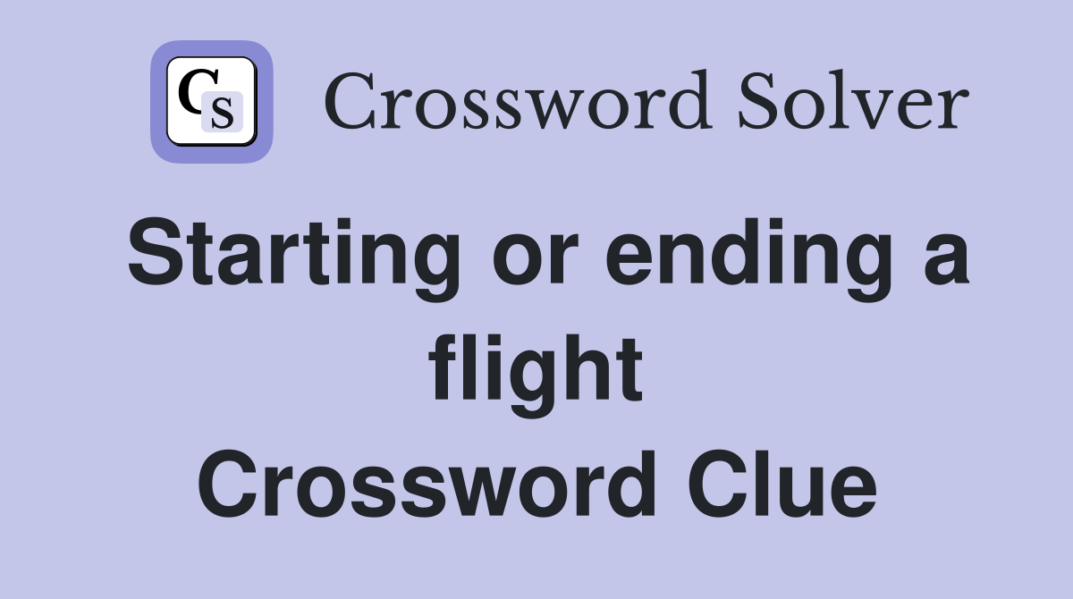 Starting or ending a flight Crossword Clue