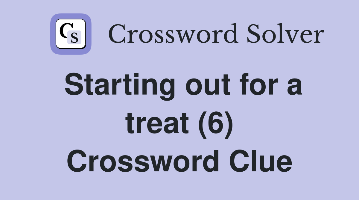 Starting out for a treat (6) Crossword Clue