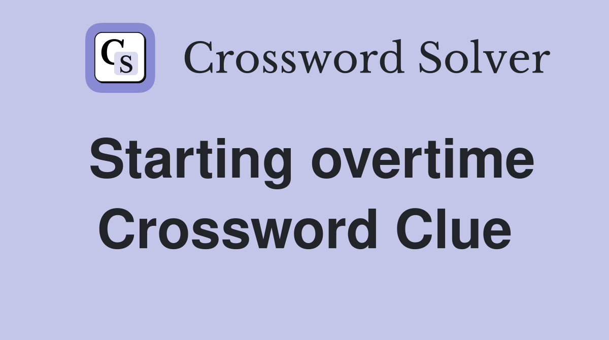 Starting overtime Crossword Clue