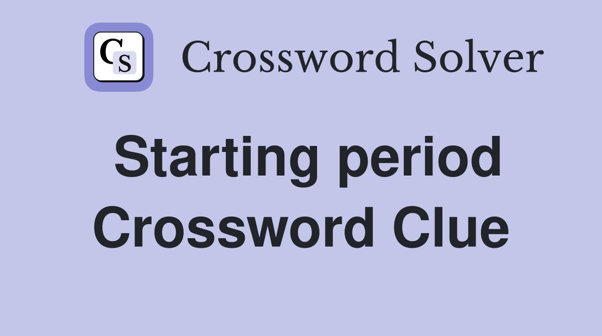 Starting period Crossword Clue