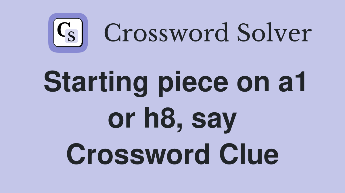 Starting piece on a1 or h8, say Crossword Clue
