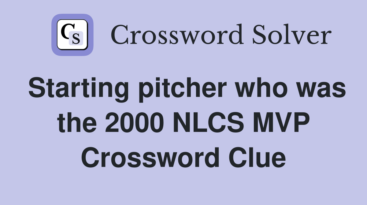 Starting pitcher who was the 2000 NLCS MVP Crossword Clue