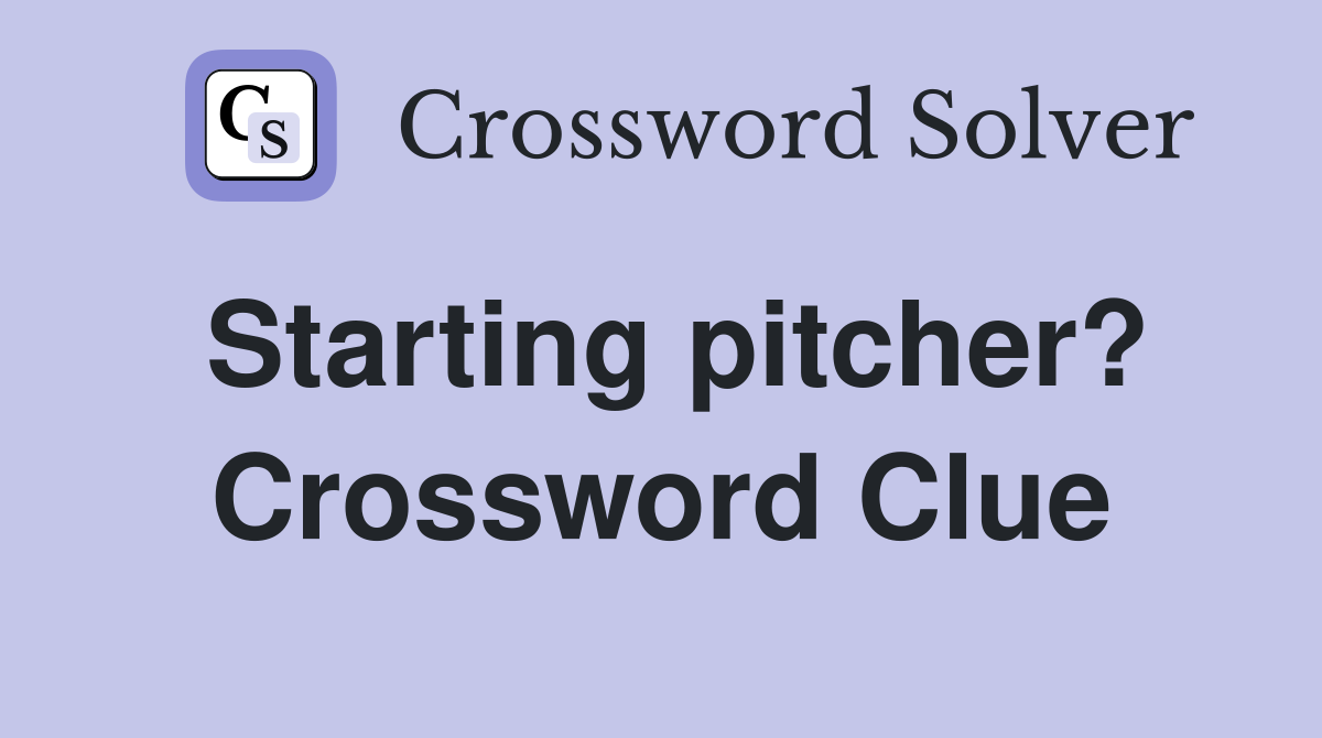 Starting pitcher? Crossword Clue