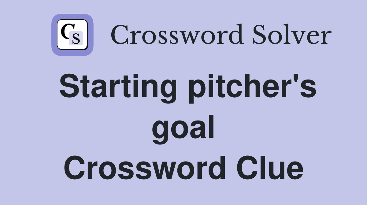 Starting pitcher's goal Crossword Clue