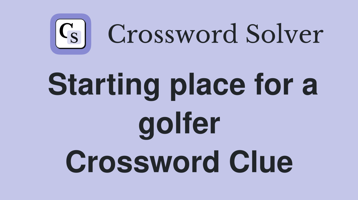 Starting place for a golfer Crossword Clue