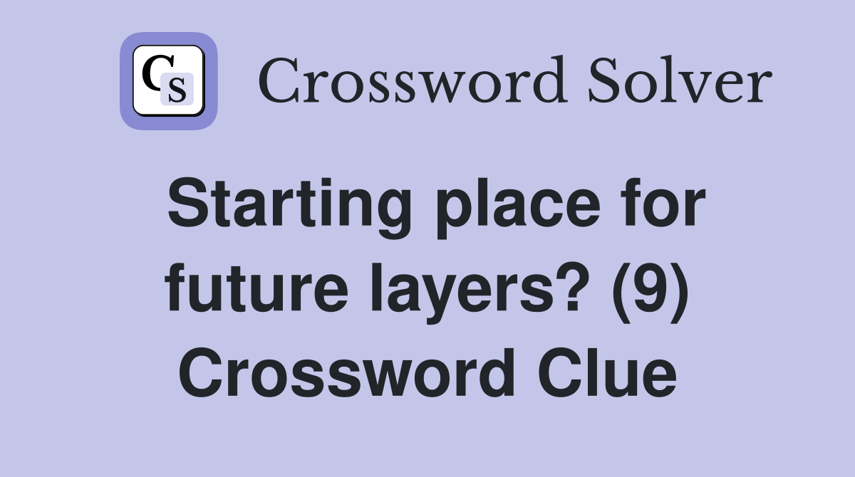 Starting place for future layers? (9) Crossword Clue