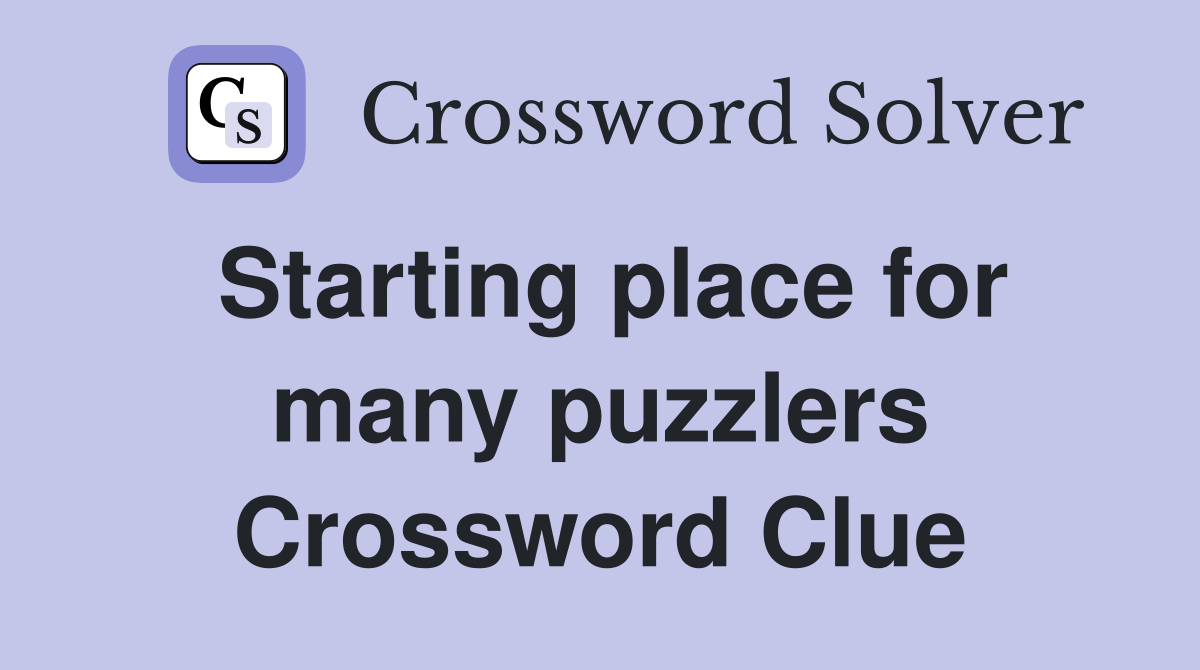 Starting place for many puzzlers Crossword Clue
