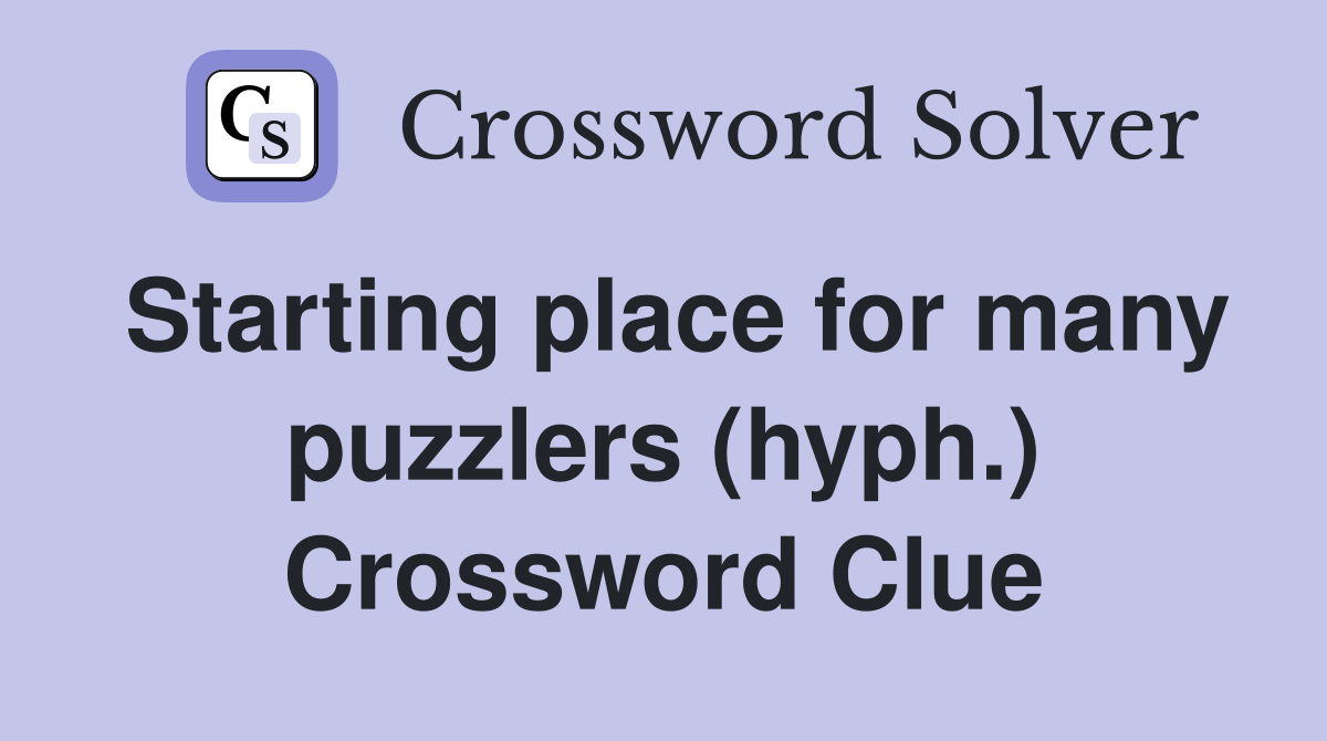 Starting place for many puzzlers (hyph.) Crossword Clue