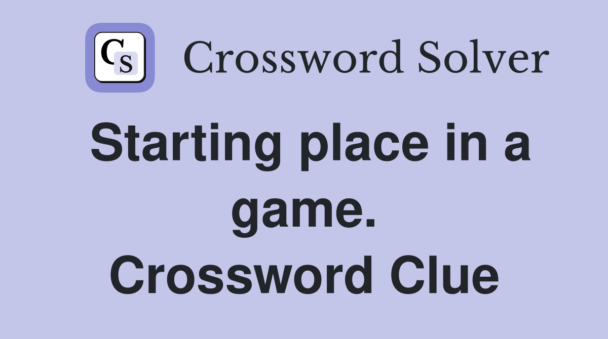 Starting place in a game. Crossword Clue
